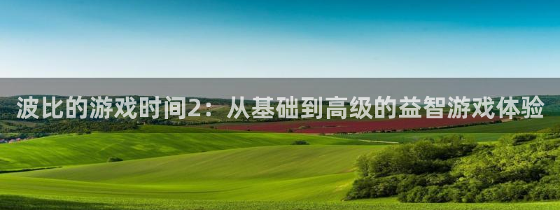 沐鸣主管：波比的游戏时间2：从基础到高级的益智游戏体验