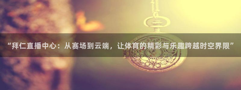 飞速体育在线直播观看：“拜仁直播中心：从赛场到云端，让体育的精彩与乐趣跨越时空界限”