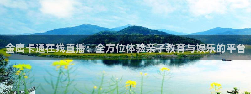 飞速直播jrs：金鹰卡通在线直播：全方位体验亲子教育与娱乐的平台